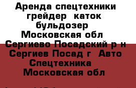 Аренда спецтехники-грейдер, каток, бульдозер - Московская обл., Сергиево-Посадский р-н, Сергиев Посад г. Авто » Спецтехника   . Московская обл.